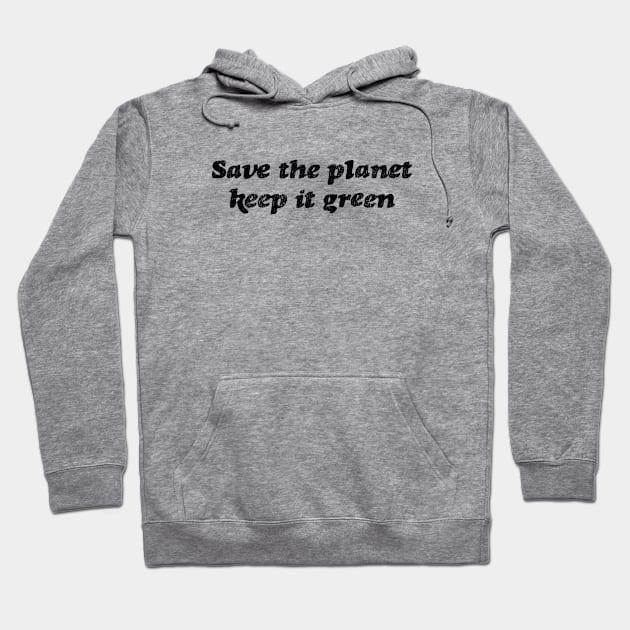 Save the planet keep it green Hoodie by Pictandra